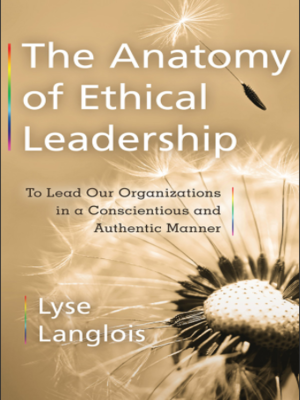cover image of The Anatomy of Ethical Leadership: To Lead Our Organizations in a Conscientious and Authentic Manner